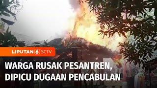 Warga Serang Rusak Ponpes, Dipicu Dugaan Pencabulan Santriwati | Liputan 6