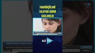 TƏQAÜDÇÜLƏRİ TALAYAN QADIN SAXLANILDI