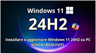 Installare o aggiornare Windows 11 24H2 su PC SENZA i REQUISITI (Tutorial)