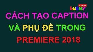 Cách tạo captions và phụ đề chuẩn cho video trong priemiere pro cc 2018