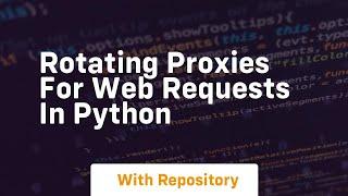 Rotating proxies for web requests in python