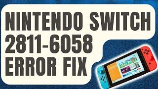 How To Fix Nintendo Switch 2811-6058 Error [Updated 2024]