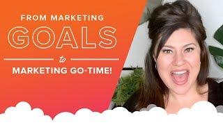 From Marketing Goals to Marketing Go-Time!