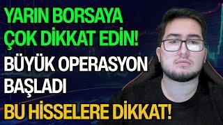 YARIN BORSAYA ÇOK DİKKAT EDİN! | BÜYÜK OPERASYON BAŞLADI | BU HİSSELERE DİKKAT!