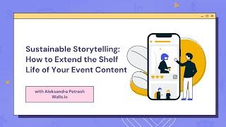 Sustainable Storytelling: How to Extend the Shelf Life of Your Event Content