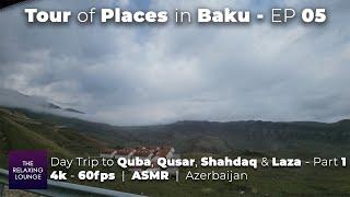 Things to do in Baku - EP 05 | Day Trip to Quba, Qusar, Shahdaq & Laza - Part 1 | 4k Azerbaijan