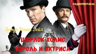 "Шерлок Холмс, король и актриса": Артур Конан Дойл/радиоспектакль по рассказу "Скандал в Богемии»