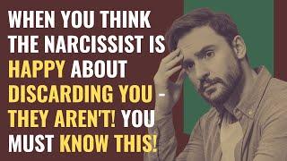 When You Think The NARCISSIST Is Happy About Discarding You - They Aren't! You Must Know This!