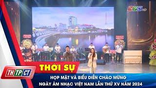 Họp mặt và biểu diễn chào mừng Ngày âm nhạc Việt Nam lần thứ XV năm 2024 | Cần Thơ TV