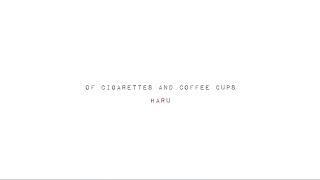 haru 春  - of cigarettes and coffee cups (lyric video)