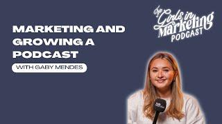 Marketing and Growing A Podcast with Gaby Mendes | The Girls in Marketing Podcast | Talk Twenties