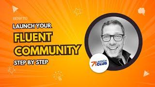 How To Launch Your Fluent Community - Step By Step