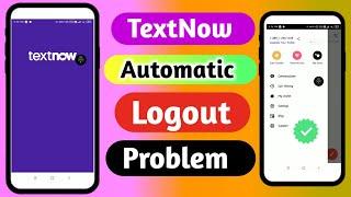 TextNow Auto Logout Problem Solve in 2022 | TextNow Automatic back Problem