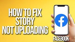 How To Fix Facebook Story Not Uploading