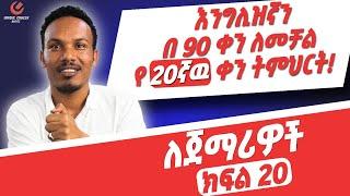 የ 90 ቀናት እንግሊዝኛ ክፍል 20/90 days English part 20