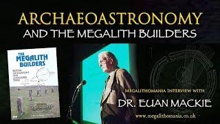 Dr. Euan MacKie | Archaeoastronomy and the Megalith Builders | Megalithomania Interview