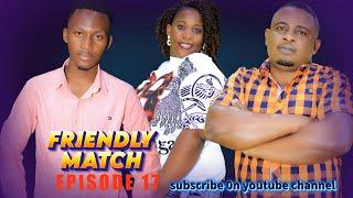 FRIENDLY MATCH episode 17 obulumi nokunyumirwa