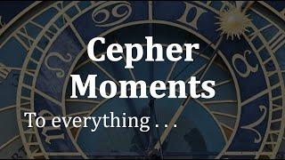 Cepher Moments - To everything . . .