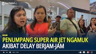 Viral Penumpang Super Air Jet Medan-Jakarta Ngamuk Akibat Delay Berjam-jam