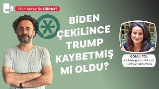 Biden çekilince Trump kaybetmiş mi oldu? | İrfan Aktan ile DİPNOT | Konuk: Gönül Tol