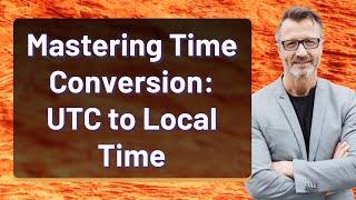 Mastering Time Conversion: UTC to Local Time