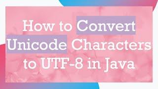 How to Convert Unicode Characters to UTF-8 in Java