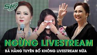 Bà Nguyễn Phương Hằng tuyên bố không bao giờ livestream nữa, hé lộ lý do bất ngờ | SKĐS