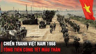 TOÀN CẢNH CUỘC TỔNG TIẾN CÔNG TẾT MẬU THÂN 1968 | CHIẾN TRANH VIỆT NAM