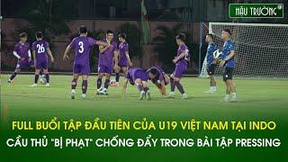 Full buổi tập đầu tiên U19 Việt Nam tại Indonesia: Cầu thủ bị phạt chống đẩy trong bài tập pressing