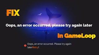 (GameLoop) در گیم لوپ Oops, an error occurred, please try again later رفع خطای