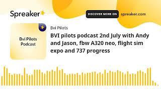 BVI pilots podcast 2nd July with Andy and Jason, fbw A320 neo, flight sim expo and 737 progress