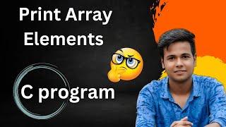 Print Array Elements in C Program | C program To Print Array Elements In C #c