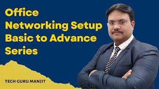 Office Networking Setup Basic to Advance Series | Tech Guru Manjit