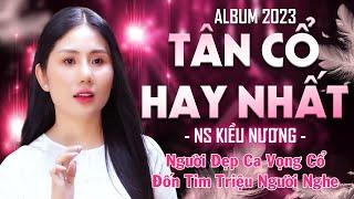 Album Tân Cổ Hay Nhất 2023 ️ Ngọt Ngào Với Người Đẹp Kiều Nương Ca Vọng Cổ Đốn Tim Triệu Người Nghe