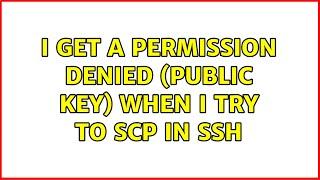 I get a permission denied (public key) when I try to scp in ssh (3 Solutions!!)