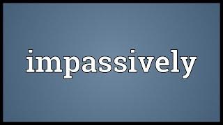 Impassively Meaning