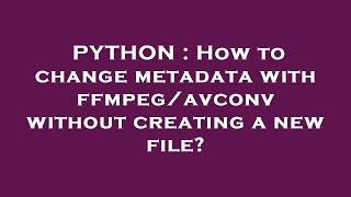 PYTHON : How to change metadata with ffmpeg/avconv without creating a new file?