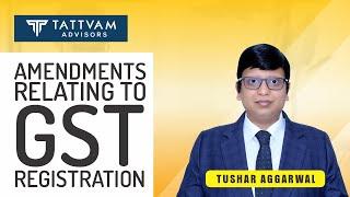 Webinar on Amendments relating to GST Registration by CA Tushar Aggarwal