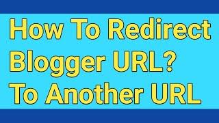 How do I redirect my Blogger URL to another URL? | Redirect Blogger Post to another URL