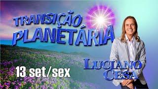 13 set TRANSIÇÃO PLANETÁRIA. LUCIANO CESA. Compartilhem !