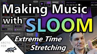 Making Structured and Unstructured Music with Sloom and Extreme Time Stretching