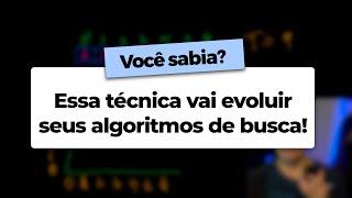 Essa técnica vai evoluir seus algoritmos de busca!