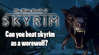 Can you beat Skyrim as a werewolf (legendary/survival)