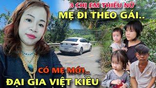 Mẹ Theo Gái "bỏ lại" 3 Chị em Thiếu Nữ Cho Chồng, Bất ngờ có mẹ mới Đại Gia khiến mẹ ruột Hối Hận