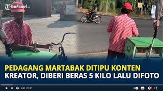 Viral Pilu Pedagang Martabak di Sidoarjo Ditipu Konten Kreator, Diberi Beras 5 Kilo Cuma untuk Foto