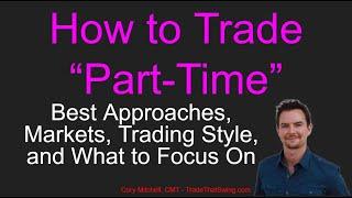How to Trade Part Time - Best Approaches, Markets, Trading Style, and What to Focus On