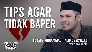 Tips Agar Tidak Baper - Ustadz Muhammad Halid Syar'ie,Lc.