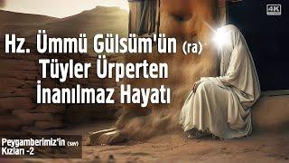 Hz. Ümmü Gülsüm'ün (ra) Tüyler Ürperten İnanılmaz Hayatı