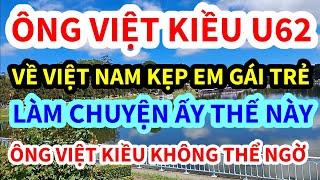 ÔNG VIỆT KIỀU, U62 VỀ VIỆT NAM KẸP EM GÁI Ở SÀI GÒN, LÀM CHUYỆN ẤY THẾ NÀY ĐÂY, CÁI KẾT KHÔNG AI NGỜ