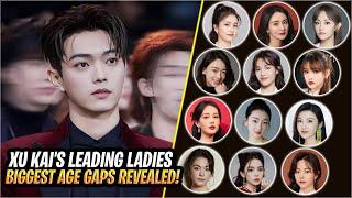 Xu Kai's Leading Ladies with the BIGGEST Age Gaps Revealed!